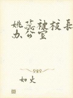 姚蕊被校长抱进办公室