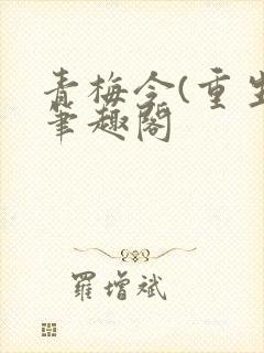 青梅令(重生)笔趣阁