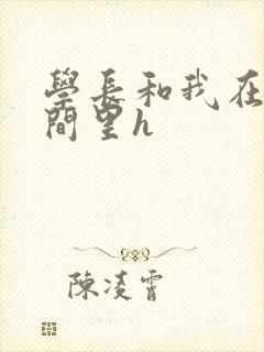学长和我在卫生间里h