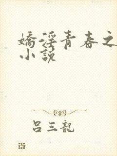 娇淫青春之放纵小说