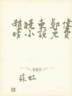 赵晓东郑伟吴雪晴小说免费阅读