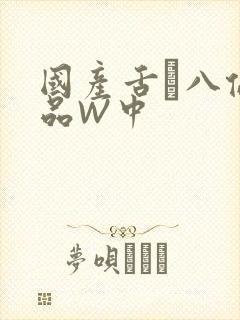 国产舌乚八伦偷品W中封面