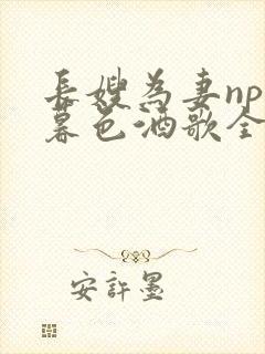 长嫂为妻npn暮色酒歌全文免费阅读笔趣阁