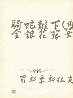骑蛇难下(双)金银花露笔趣阁