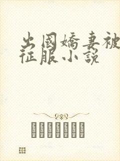 出国娇妻被黑人征服小说