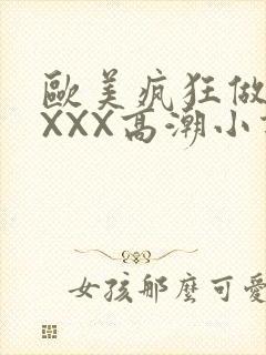 欧美疯狂做受XXXX高潮小说