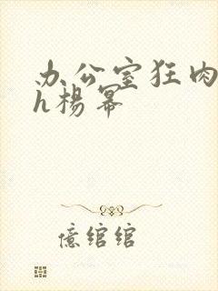 办公室狂肉校花h杨幂