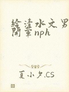 给清水文男主们开荤nph