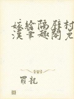 嫁给隔壁村的糙汉笔趣阁免费阅读封面