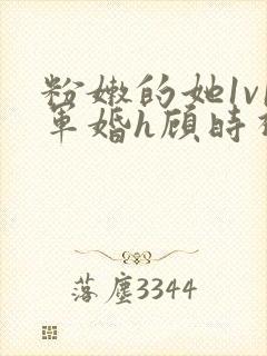 粉嫩的她1v1军婚h顾时视频封面