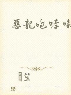 恶龙咆哮 嗷呜