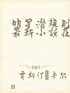 明星潜规则之皇最新小说在线阅读全文