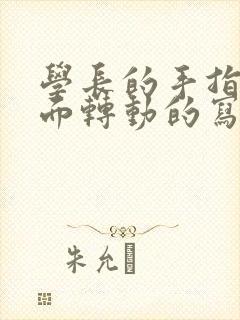 学长的手指在里面转动的写作业呢封面