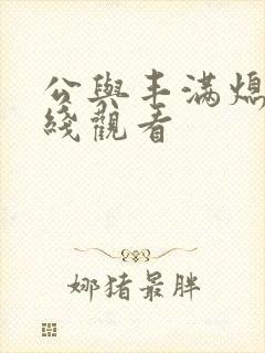 公与丰满熄4在线观看