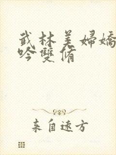 武林美妇娇呻浪吟双修