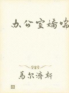 办公室娇喘浪吟