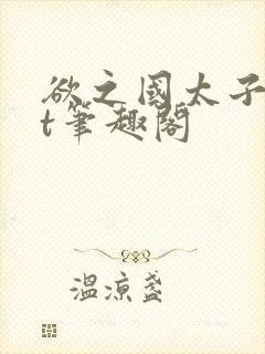 欲之国太子txt笔趣阁