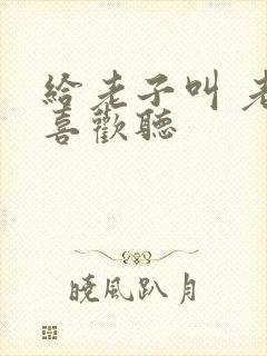 给老子叫 老子喜欢听