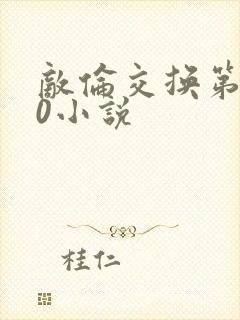 敌伦交换第150小说