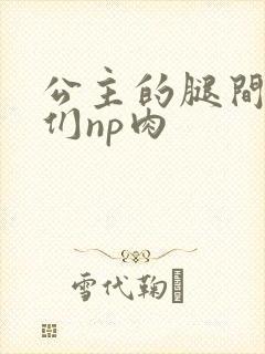 公主的腿间舌奴们np肉