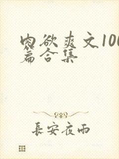 肉欲爽文100篇合集