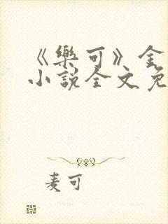 《乐可》金银花小说全文免费阅读