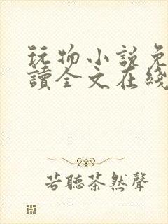 玩物小说免费阅读全文在线阅笔趣阁无弹窗