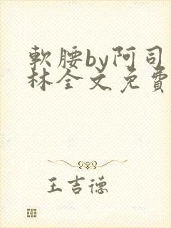软腰by阿司匹林全文免费阅读