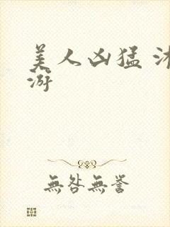 美人凶猛 沐水游