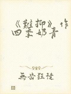 《难抑》作者:四季奶青