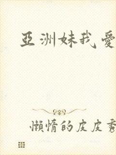 亚洲妹我爱你