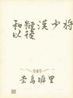 和糙汉少将闪婚以后