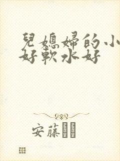 儿媳妇的小兔子好软水好