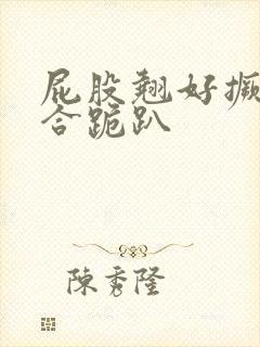 屁股翘好撅高迎合跪趴封面