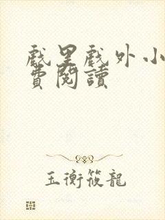 戏里戏外小说免费阅读
