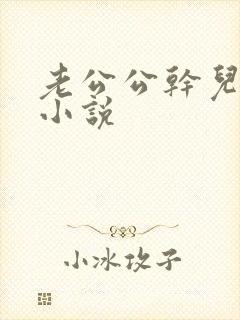 老公公干儿媳妇小说