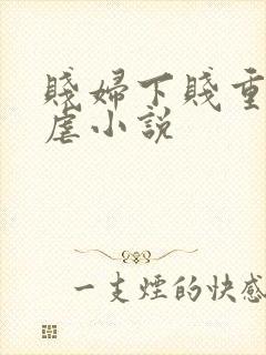贱妇下贱重口玩虐小说