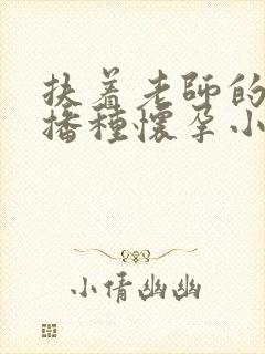 扶着老师的肥臀播种怀孕小说