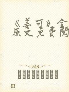 《姜可》金银花原文免费阅读无弹窗