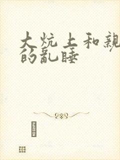 大炕上和亲亲公的乱睡