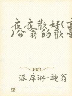 夜夜欢好(高h)公翁的欢爱h