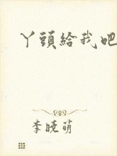 丫头给我吧