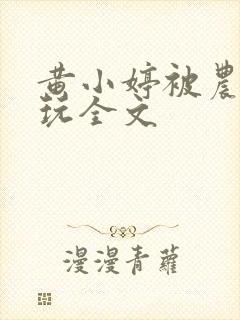 黄小婷被农民工玩全文封面
