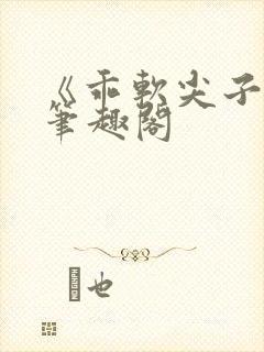 《乖软尖子生》笔趣阁