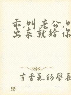 乖,叫老公,叫出来就给你封面