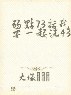 弱点73话我也要一起洗43321封面
