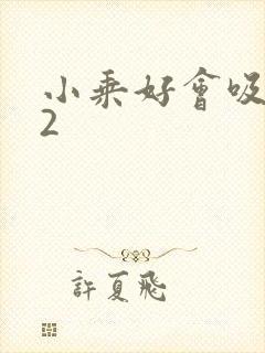 小乘好会吸1V2