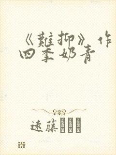 《难抑》作者:四季奶青