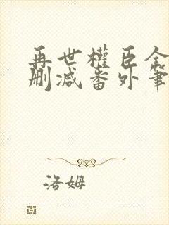 再世权臣全文无删减番外笔趣阁