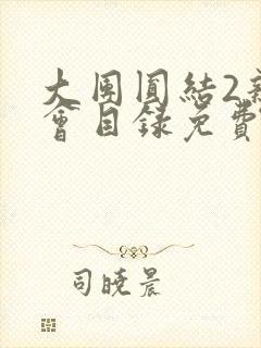 大团圆结2亲情会目录免费阅读